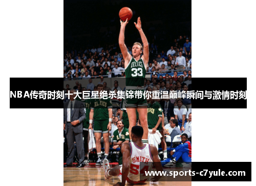 NBA传奇时刻十大巨星绝杀集锦带你重温巅峰瞬间与激情时刻