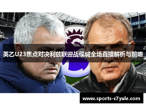 英乙U23焦点对决利兹联迎战侯城全场直播解析与前瞻