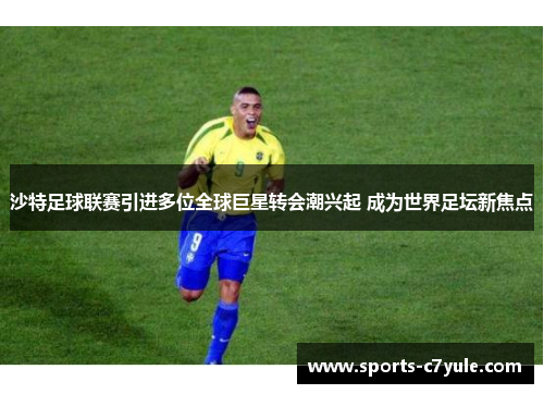 沙特足球联赛引进多位全球巨星转会潮兴起 成为世界足坛新焦点
