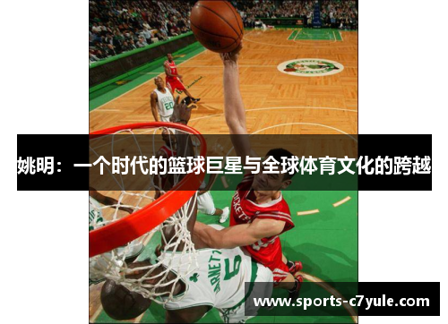姚明：一个时代的篮球巨星与全球体育文化的跨越
