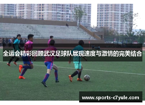 全运会精彩回顾武汉足球队展现速度与激情的完美结合