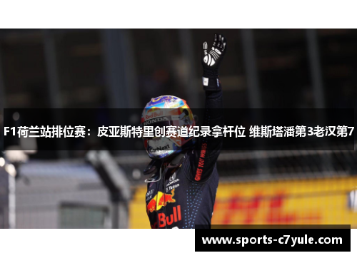 F1荷兰站排位赛：皮亚斯特里创赛道纪录拿杆位 维斯塔潘第3老汉第7