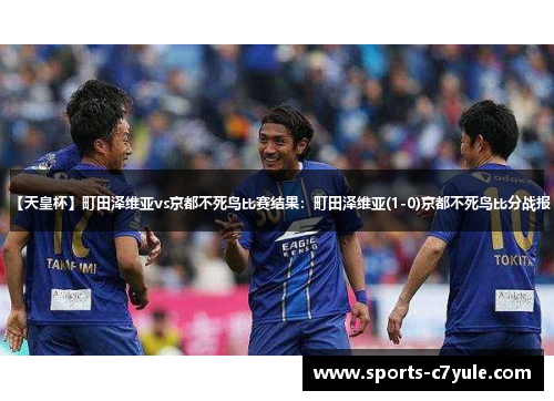 【天皇杯】町田泽维亚vs京都不死鸟比赛结果：町田泽维亚(1-0)京都不死鸟比分战报